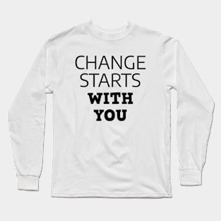 Change Starts With You Long Sleeve T-Shirt